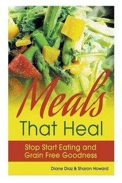portada Meals that Heal: Stop Start Eating and Grain Free Goodness