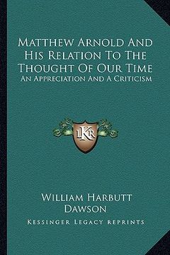 portada matthew arnold and his relation to the thought of our time: an appreciation and a criticism (en Inglés)