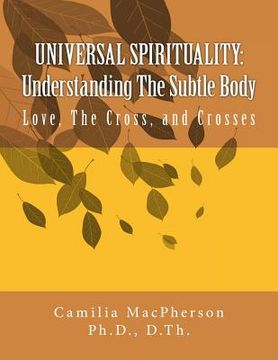 portada Universal Spirituality: Understanding The Subtle Body: Love, The Cross, and Crosses (en Inglés)