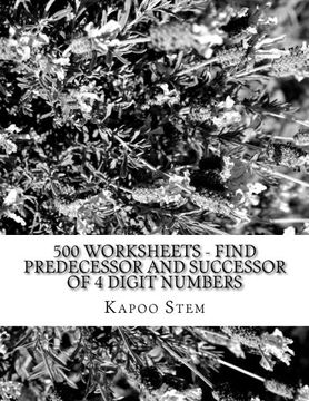 portada 500 Worksheets - Find Predecessor and Successor of 4 Digit Numbers: Math Practice Workbook (500 Days Math Number Between Series) (Volume 4)