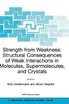 portada strength from weakness: structural consequences of weak interactions in molecules, supermolecules, and crystals (en Inglés)