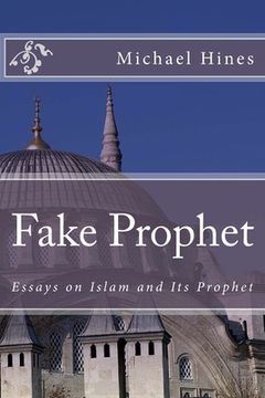 portada Fake Prophet: Essays on Islam and Its Prophet (en Inglés)