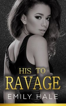 portada His To Ravage: A Billionaire Romance (en Inglés)