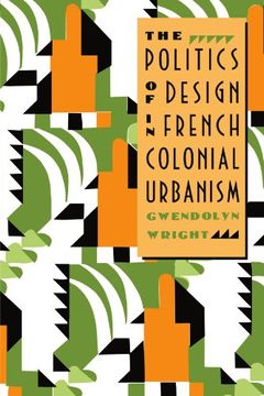 portada The Politics of Design in French Colonial Urbanism (in English)