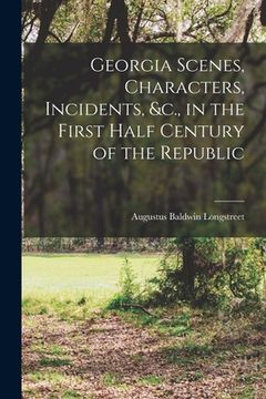 portada Georgia Scenes, Characters, Incidents, &c., in the First Half Century of the Republic (en Inglés)