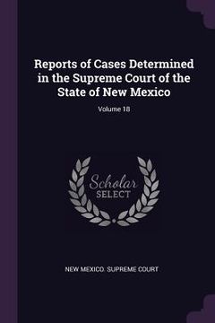 portada Reports of Cases Determined in the Supreme Court of the State of New Mexico; Volume 18 (in English)