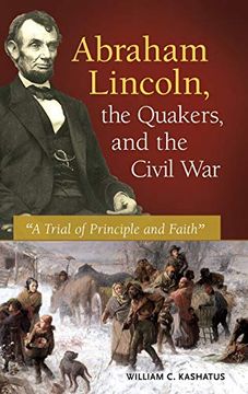 portada Abraham Lincoln, the Quakers, and the Civil War: "a Trial of Principle and Faith" (en Inglés)