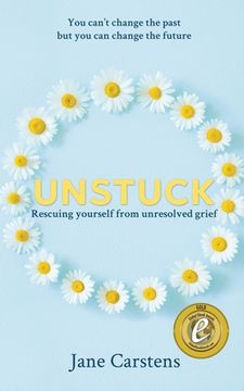 portada Unstuck: Rescuing yourself from unresolved grief (en Inglés)