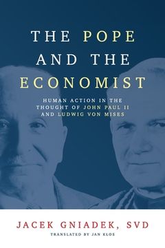 portada The Pope and the Economist: Human Action in the Thought of John Paul II and Ludwig von Mises (en Inglés)