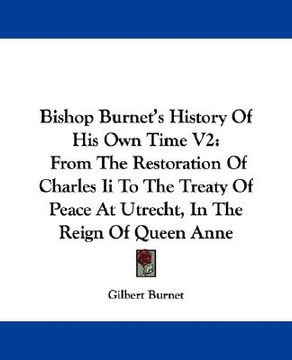 portada bishop burnet's history of his own time v2: from the restoration of charles ii to the treaty of peace at utrecht, in the reign of queen anne (in English)