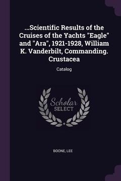 portada ...Scientific Results of the Cruises of the Yachts "Eagle" and "Ara", 1921-1928, William K. Vanderbilt, Commanding. Crustacea: Catalog