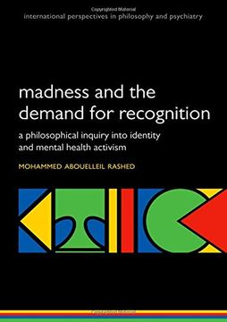 portada Madness and the Demand for Recognition: A Philosophical Inquiry Into Identity and Mental Health Activism (International Perspectives in Philosophy and Psychiatry) (en Inglés)