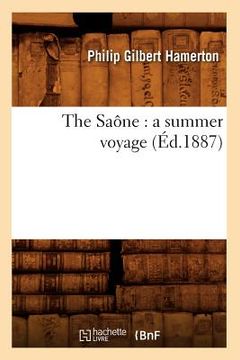 portada The Saône: A Summer Voyage (Éd.1887) (en Francés)