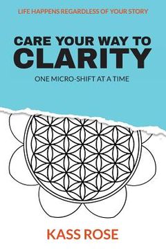 portada CARE Your Way to Clarity: One micro-shift at a time (en Inglés)