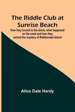 portada The Riddle Club at Sunrise Beach; How they toured to the shore, what happened on the sand and how they solved the mystery of Rattlesnake Island (en Inglés)