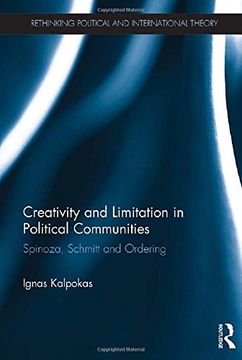 portada Creativity and Limitation in Political Communities: Spinoza, Schmitt and Ordering (Rethinking Political and International Theory)