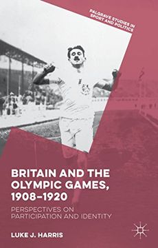 portada Britain and the Olympic Games, 1908-1920: Perspectives on Participation and Identity (Palgrave Studies in Sport and Politics)