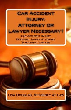 portada Car Accident Injury: Attorney or Lawyer Necessary?: Car Accident Injury Personal Injury Attorney & Accident Lawyer