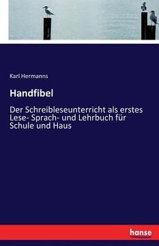 portada Handfibel: Der Schreibleseunterricht als erstes Lese- Sprach- und Lehrbuch für Schule und Haus (en Alemán)
