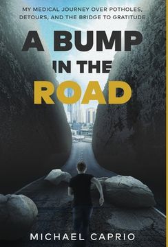 portada A Bump in the Road: My Medical Journey over Potholes, Detours and the Bridge to Gratitude