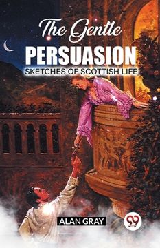 portada The Gentle Persuasion Sketches Of Scottish Life (en Inglés)