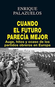 portada Cuando el Futuro Parecía Mejor: Auge, Hitos y Ocaso de los Partidos Obreros en Europa (in Spanish)