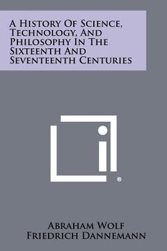 portada a history of science, technology, and philosophy in the sixteenth and seventeenth centuries (in English)