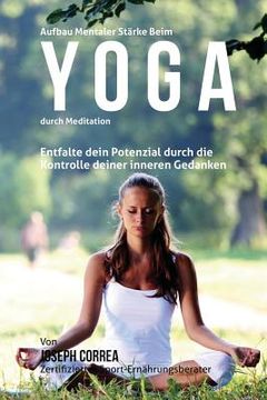 portada Aufbau mentaler Starke beim Yoga durch Meditation: Entfalte dein Potenzial durch die Kontrolle deiner inneren Gedanken (en Alemán)