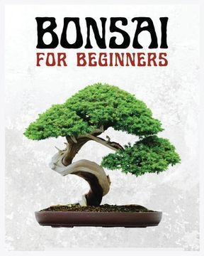 portada Bonsai for Beginners: The Ultimate Step-by-Step Guide to Cultivating Beautiful Miniature Trees