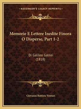 portada Memorie E Lettere Inedite Finora O Disperse, Part 1-2: Di Galileo Galilei (1818) (en Italiano)