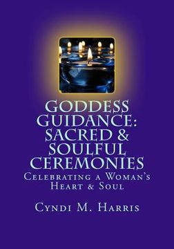portada Goddess Guidance: Sacred & Soulful Ceremonies: Celebrations for a Woman's Heart & Soul (en Inglés)