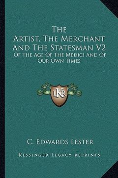portada the artist, the merchant and the statesman v2: of the age of the medici and of our own times (en Inglés)