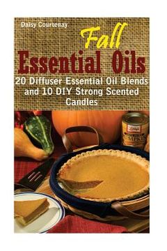 portada Fall Essential Oils: 20 Diffuser Essential Oil Blends and 10 DIY Strong Scented Candles: (Young Living Essential Oils Guide, Essential Oils (en Inglés)
