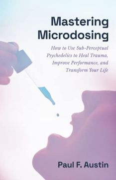 portada Mastering Microdosing: How to use Sub-Perceptual Psychedelics to Heal Trauma, Improve Performance, and Transform Your Life (en Inglés)