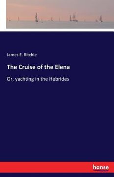 portada The Cruise of the Elena: Or, yachting in the Hebrides (in English)