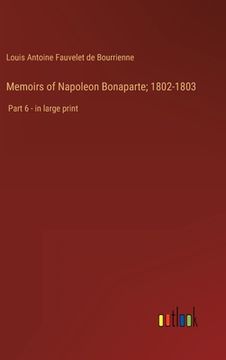 portada Memoirs of Napoleon Bonaparte; 1802-1803: Part 6 - in large print (en Inglés)