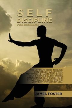 portada Self-Discipline For Beginners: The Ultimate Guide To Build Confidence, Willpower, Motivation & Habits That Stick: Self-Discipline Guide, Stress Manag (en Inglés)
