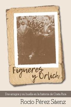 portada Figueres Y Orlich: DOS Amigos Y Su Huella En La Historia de Costa Rica