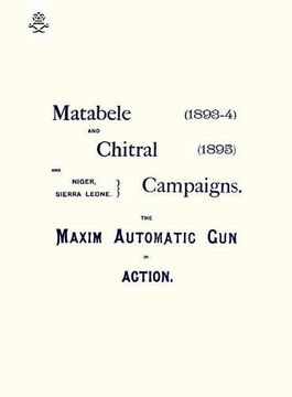 portada Matebele & Chitral Campaigns (1893-4) And 1895 : The Maxim Automatic Gun In Action: Matebele & Chitral Campaigns (1893-4) And 1895 : The Maxim Automatic Gun In Action