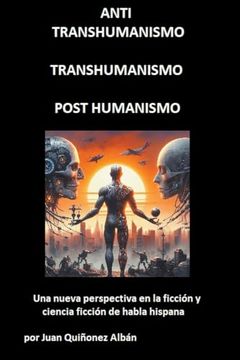 portada ANTI-TRANSHUMANISMO, TRANSHUMANISMO, POST HUMANISMO (Una nueva perspectiva en la ficción y ciencia ficción de habla hispana)