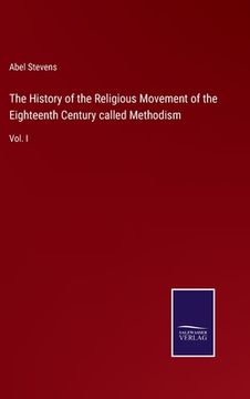 portada The History of the Religious Movement of the Eighteenth Century called Methodism: Vol. I (en Inglés)