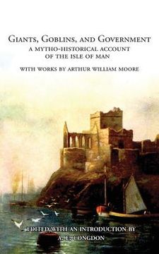 portada Giants, Goblins, and Government: A Mytho-Historical Account of the Isle of Man (en Inglés)