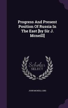 portada Progress And Present Position Of Russia In The East [by Sir J. Mcneill] (en Inglés)