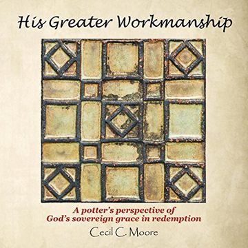 portada His Greater Workmanship: A Potter's Perspective of God's Sovereign Grace in Redemption (in English)