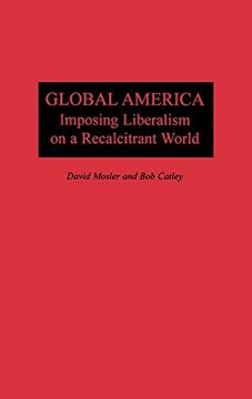 portada Global America: Imposing Liberalism on a Recalcitrant World (en Inglés)