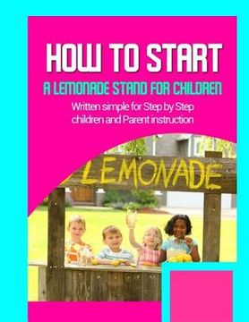 portada How to start a lemonade stand for children: Written simple for parent and children instruction (en Inglés)