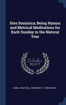 portada Dies Dominica; Being Hymns and Metrical Meditations for Each Sunday in the Natural Year (in English)