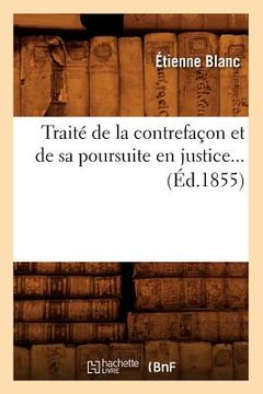 portada Traité de la Contrefaçon Et de Sa Poursuite En Justice (Éd.1855) (en Francés)