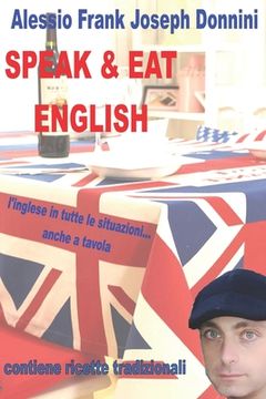 portada Speak and Eat English: L'inglese in tutte le situazioni... anche a tavola - con ricette tradizionali - (in Italian)