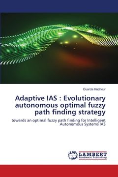 portada Adaptive IAS: Evolutionary autonomous optimal fuzzy path finding strategy (en Inglés)